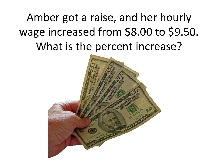 Amber got a raise, and her hourly wage increased from $8. 00 to $9.