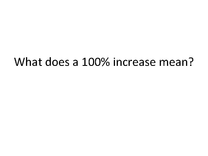 What does a 100% increase mean? 