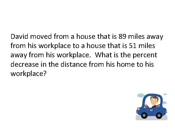 David moved from a house that is 89 miles away from his workplace to