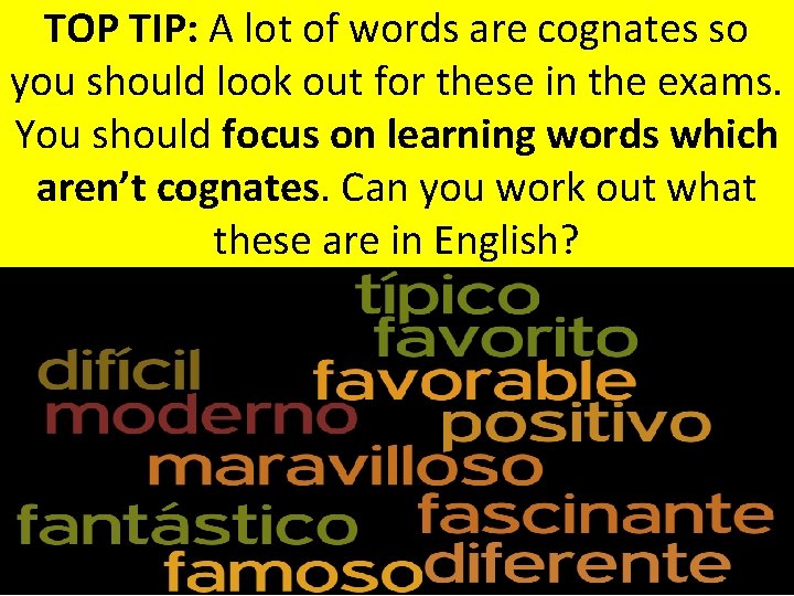TOP TIP: A lot of words are cognates so you should look out for