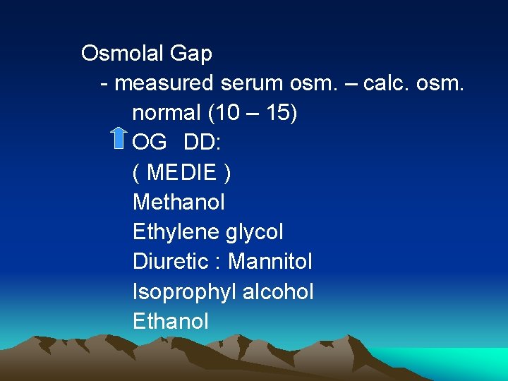 Osmolal Gap - measured serum osm. – calc. osm. normal (10 – 15) OG