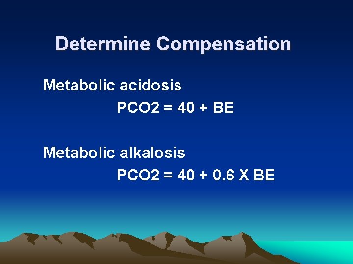 Determine Compensation Metabolic acidosis PCO 2 = 40 + BE Metabolic alkalosis PCO 2