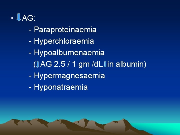 • AG: - Paraproteinaemia - Hyperchloraemia - Hypoalbumenaemia ( AG 2. 5 /
