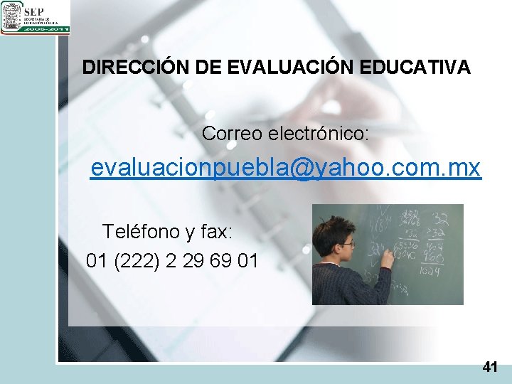 DIRECCIÓN DE EVALUACIÓN EDUCATIVA Correo electrónico: evaluacionpuebla@yahoo. com. mx Teléfono y fax: 01 (222)
