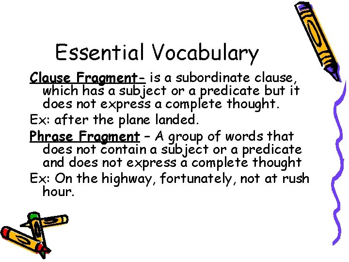 Essential Vocabulary Clause Fragment- is a subordinate clause, which has a subject or a