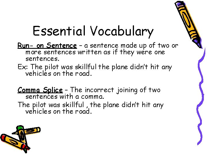 Essential Vocabulary Run- on Sentence – a sentence made up of two or more