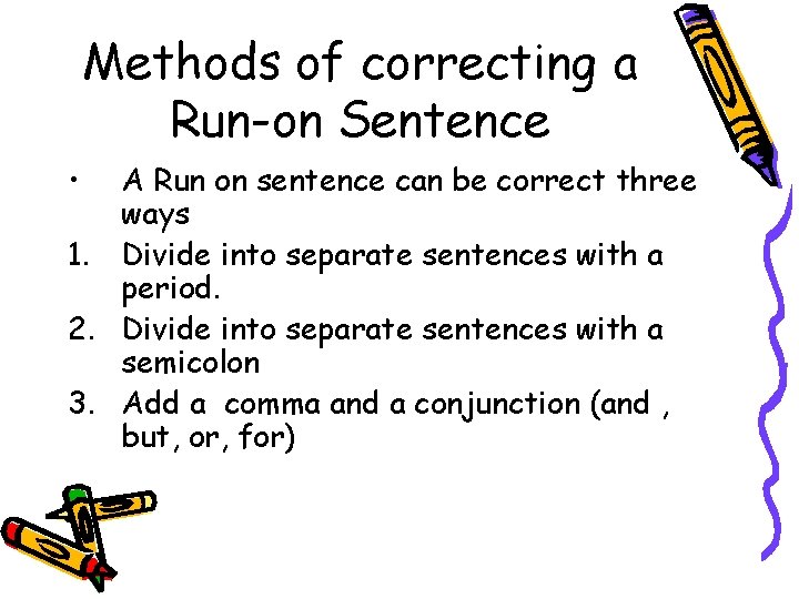 Methods of correcting a Run-on Sentence • A Run on sentence can be correct