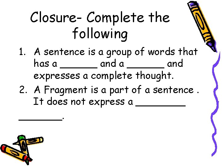 Closure- Complete the following 1. A sentence is a group of words that has