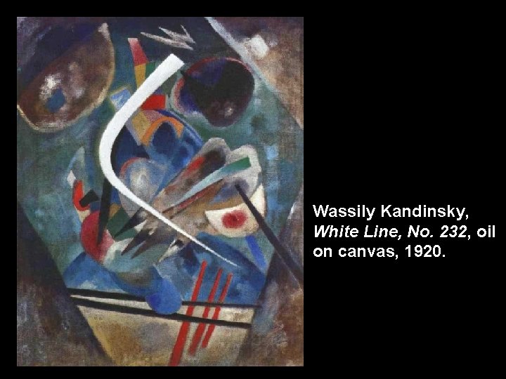 Wassily Kandinsky, White Line, No. 232, oil on canvas, 1920. 