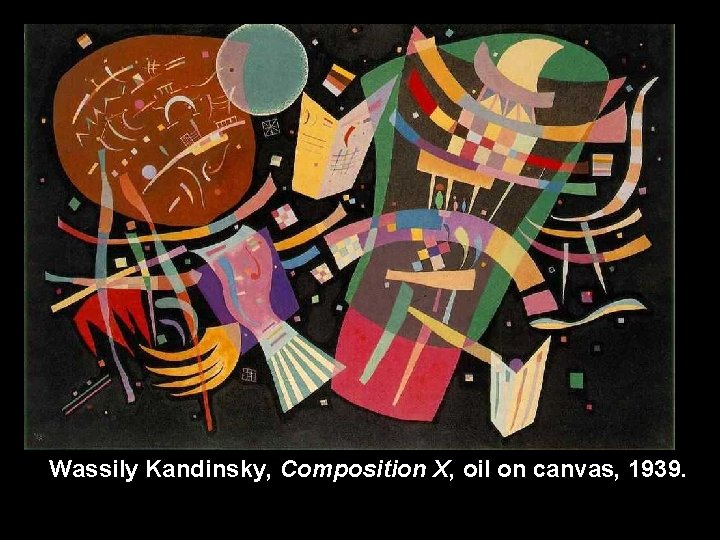 Wassily Kandinsky, Composition X, oil on canvas, 1939. 