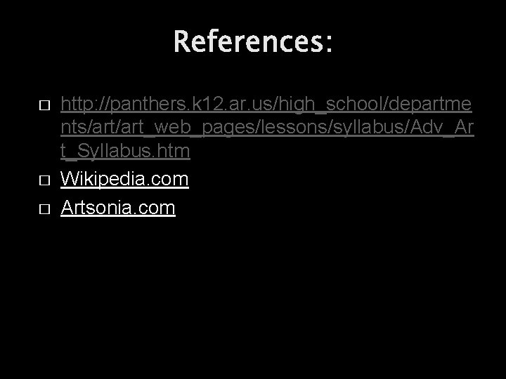 References: � � � http: //panthers. k 12. ar. us/high_school/departme nts/art_web_pages/lessons/syllabus/Adv_Ar t_Syllabus. htm Wikipedia.