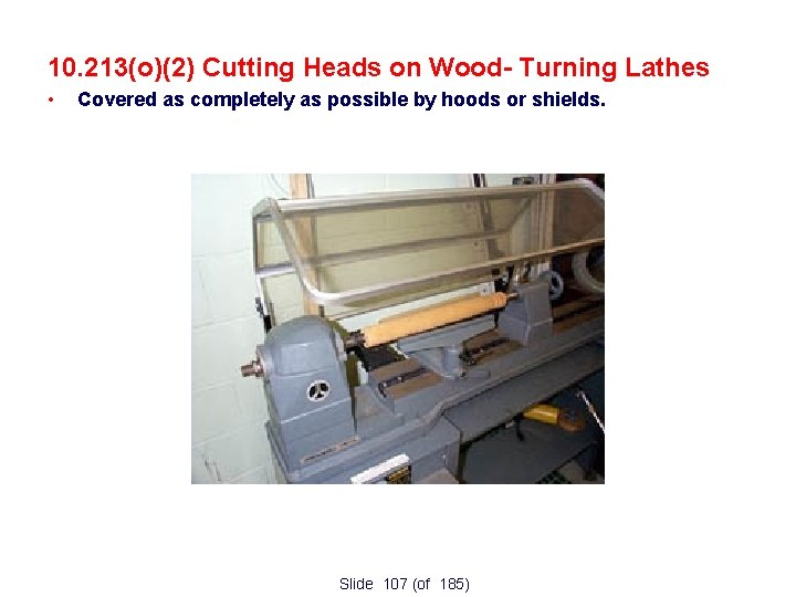 10. 213(o)(2) Cutting Heads on Wood- Turning Lathes • Covered as completely as possible