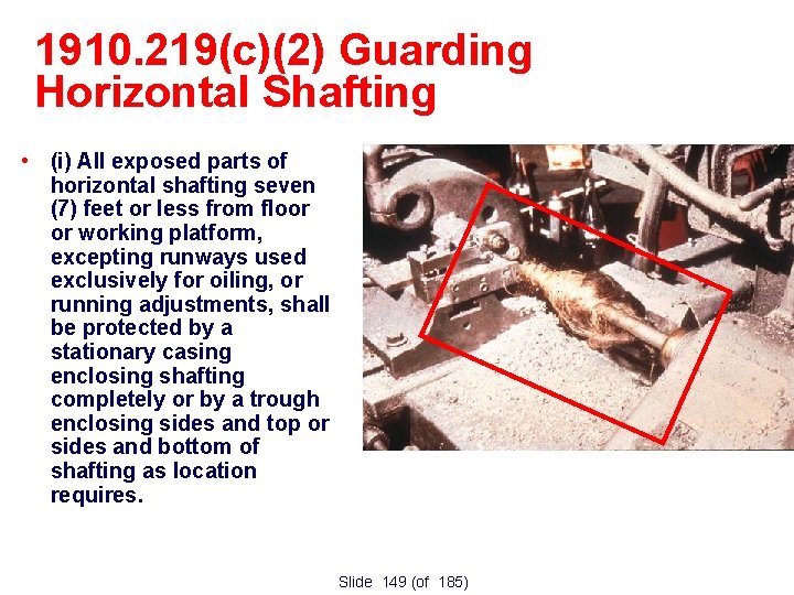 1910. 219(c)(2) Guarding Horizontal Shafting • (i) All exposed parts of horizontal shafting seven