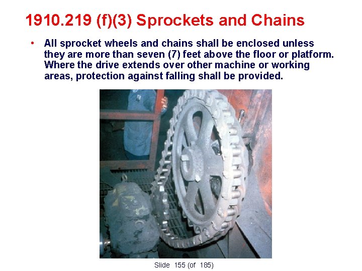 1910. 219 (f)(3) Sprockets and Chains • All sprocket wheels and chains shall be