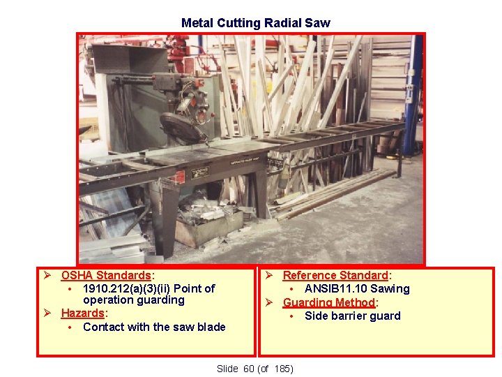 Metal Cutting Radial Saw OSHA Standards: • 1910. 212(a)(3)(ii) Point of operation guarding Hazards: