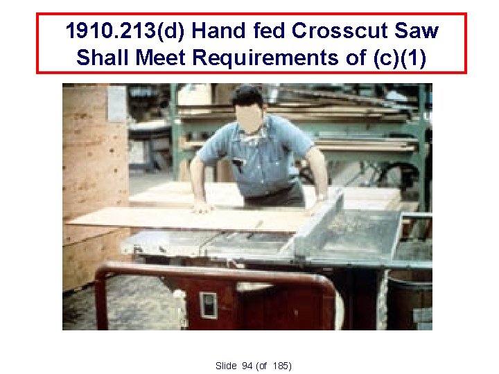 1910. 213(d) Hand fed Crosscut Saw Shall Meet Requirements of (c)(1) Slide 94 (of