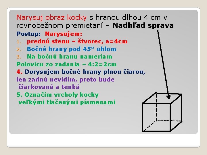Narysuj obraz kocky s hranou dlhou 4 cm v rovnobežnom premietaní – Nadhľad sprava