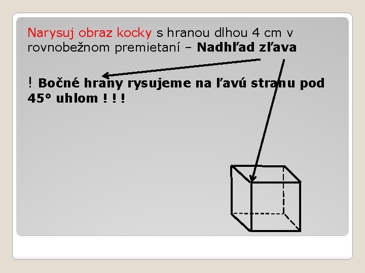Narysuj obraz kocky s hranou dlhou 4 cm v rovnobežnom premietaní – Nadhľad zľava