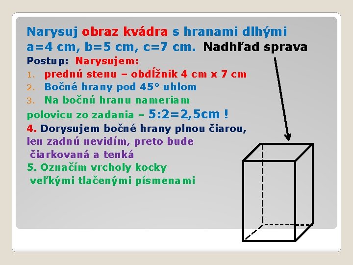 Narysuj obraz kvádra s hranami dlhými a=4 cm, b=5 cm, c=7 cm. Nadhľad sprava