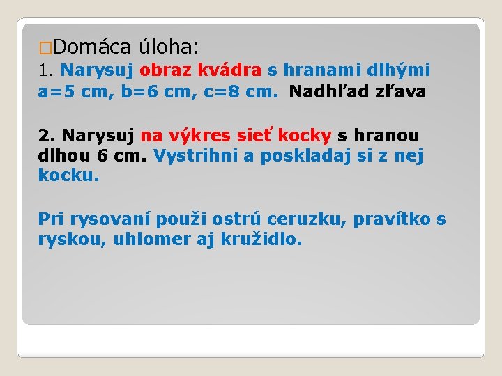 �Domáca úloha: 1. Narysuj obraz kvádra s hranami dlhými a=5 cm, b=6 cm, c=8