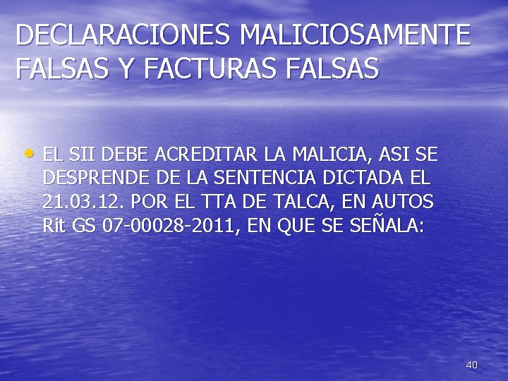 DECLARACIONES MALICIOSAMENTE FALSAS Y FACTURAS FALSAS • EL SII DEBE ACREDITAR LA MALICIA, ASI