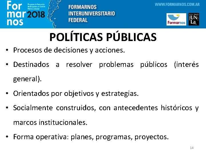 POLÍTICAS PÚBLICAS • Procesos de decisiones y acciones. • Destinados a resolver problemas públicos