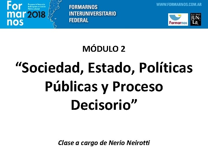 MÓDULO 2 “Sociedad, Estado, Políticas Públicas y Proceso Decisorio” Clase a cargo de Nerio