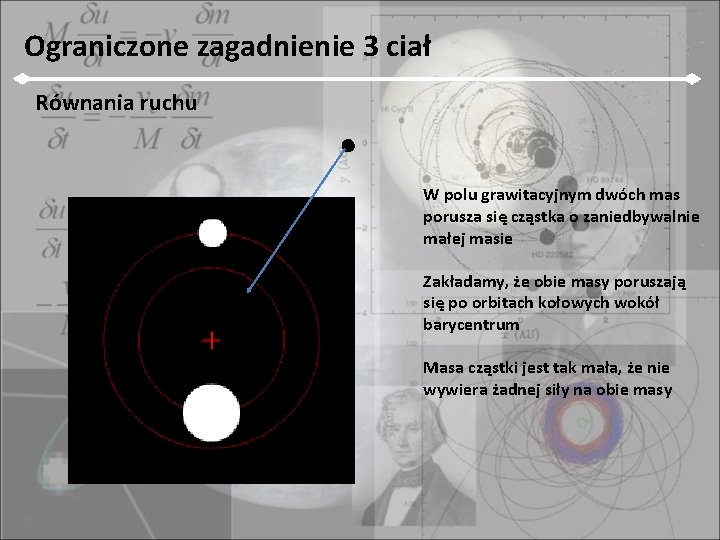 Ograniczone zagadnienie 3 ciał Równania ruchu W polu grawitacyjnym dwóch mas porusza się cząstka
