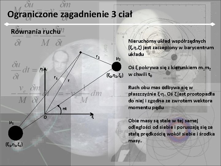 Ograniczone zagadnienie 3 ciał Równania ruchu r 2 Oś ξ pokrywa się z kierunkiem