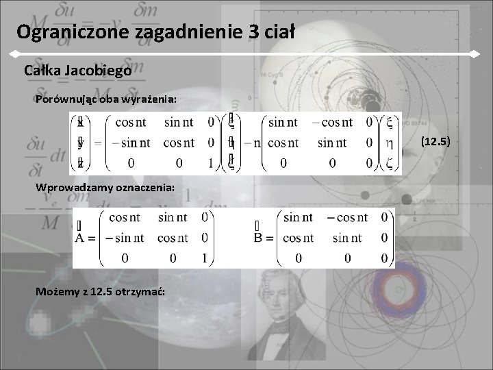 Ograniczone zagadnienie 3 ciał Całka Jacobiego Porównując oba wyrażenia: (12. 5) Wprowadzamy oznaczenia: Możemy
