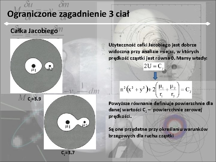 Ograniczone zagadnienie 3 ciał Całka Jacobiego Użyteczność całki Jacobiego jest dobrze widoczna przy analizie