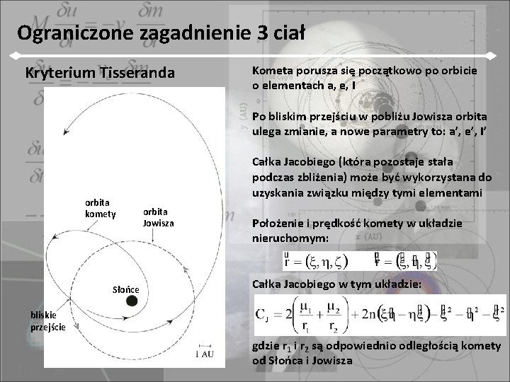 Ograniczone zagadnienie 3 ciał Kryterium Tisseranda Kometa porusza się początkowo po orbicie o elementach