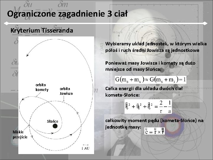 Ograniczone zagadnienie 3 ciał Kryterium Tisseranda Wybieramy układ jednostek, w którym wielka półoś i