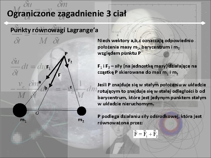 Ograniczone zagadnienie 3 ciał Punkty równowagi Lagrange’a Niech wektory a, b, c oznaczają odpowiednio