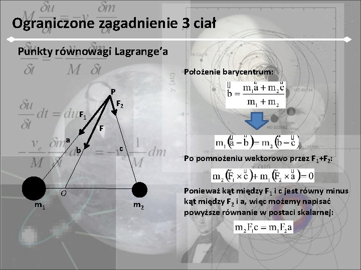 Ograniczone zagadnienie 3 ciał Punkty równowagi Lagrange’a Położenie barycentrum: P F 2 F 1