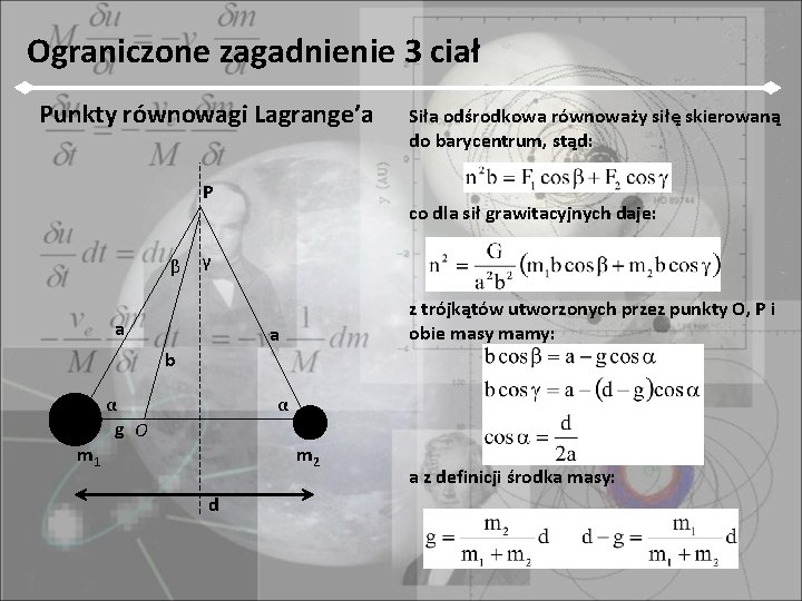 Ograniczone zagadnienie 3 ciał Punkty równowagi Lagrange’a P β Siła odśrodkowa równoważy siłę skierowaną