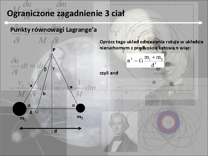 Ograniczone zagadnienie 3 ciał Punkty równowagi Lagrange’a Oprócz tego układ odniesienia rotuje w układzie