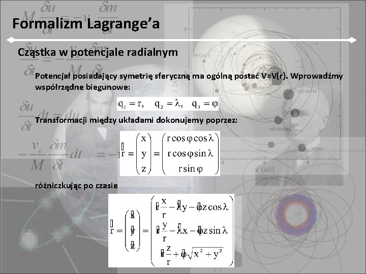 Formalizm Lagrange’a Cząstka w potencjale radialnym Potencjał posiadający symetrię sferyczną ma ogólną postać V=V(r).