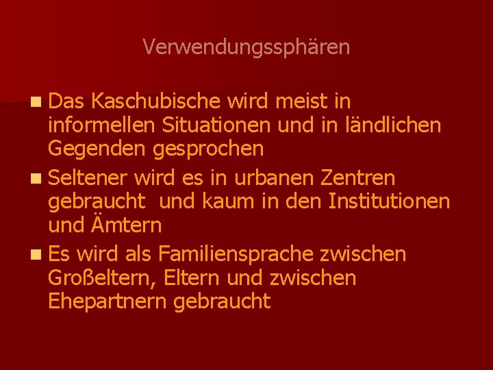 Verwendungssphären n Das Kaschubische wird meist in informellen Situationen und in ländlichen Gegenden gesprochen