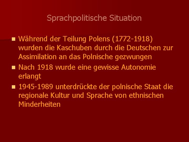 Sprachpolitische Situation Während der Teilung Polens (1772 -1918) wurden die Kaschuben durch die Deutschen