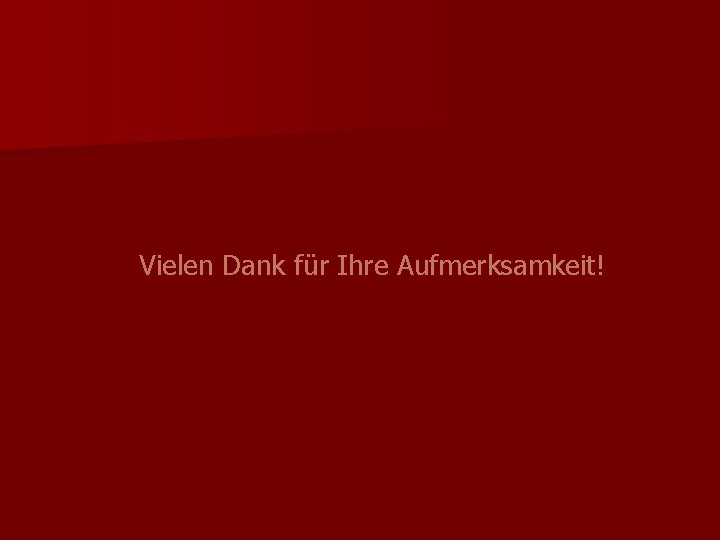  Vielen Dank für Ihre Aufmerksamkeit! 