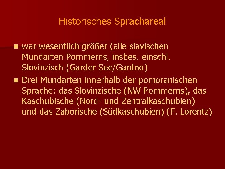 Historisches Sprachareal war wesentlich größer (alle slavischen Mundarten Pommerns, insbes. einschl. Slovinzisch (Garder See/Gardno)