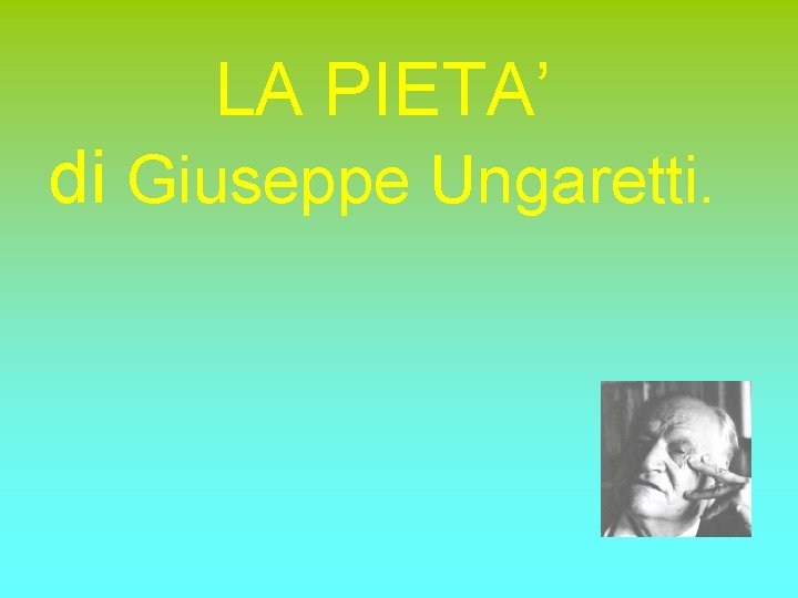 LA PIETA’ di Giuseppe Ungaretti. 