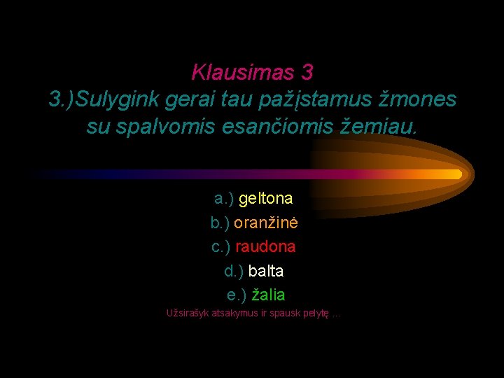 Klausimas 3 3. )Sulygink gerai tau pažįstamus žmones su spalvomis esančiomis žemiau. a. )