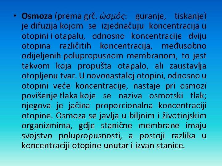  • Osmoza (prema grč. ὠσμός: guranje, tiskanje) je difuzija kojom se izjednačuju koncentracija