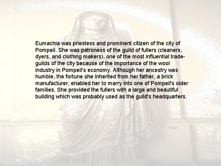 Eumachia was priestess and prominent citizen of the city of Pompeii. She was patroness
