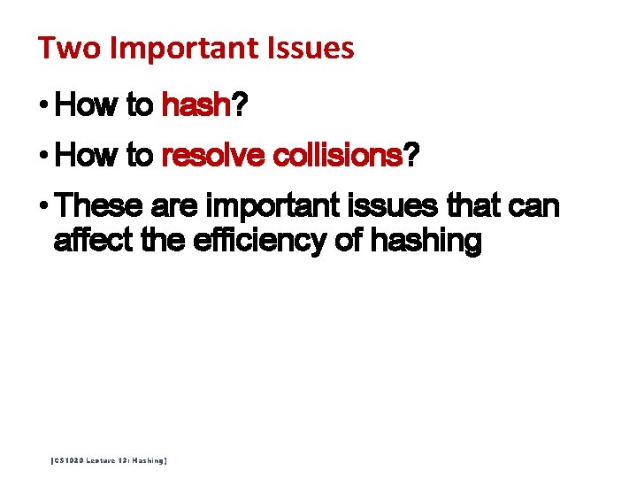 Two Important Issues • How to hash? • How to resolve collisions? • These Two Important Issues • How to hash? • How to resolve collisions? • These