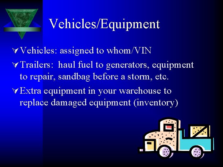 Vehicles/Equipment Ú Vehicles: assigned to whom/VIN Ú Trailers: haul fuel to generators, equipment to
