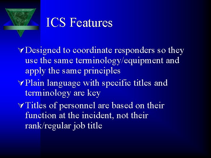 ICS Features Ú Designed to coordinate responders so they use the same terminology/equipment and