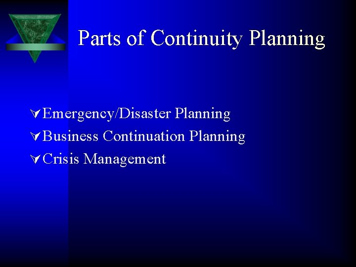 Parts of Continuity Planning Ú Emergency/Disaster Planning Ú Business Continuation Planning Ú Crisis Management